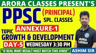 PPSC (PRINCIPAL) | SPL. CLASSES ANNEXURE-1 | GROWTH & DEVELOPMENT | DAY-5 | 03:30 PM | ARORA CLASSES