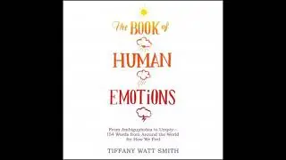 Book of Human Emotions: From Ambiguphobia to Umpty -- 154 Words from Around the World for How We