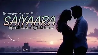 Saiyaara &ndash; Tujhko Hi Gaaun, Tujhko Pukaaroon | Gaane Anjane
