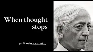 When thought stops | Krishnamurti