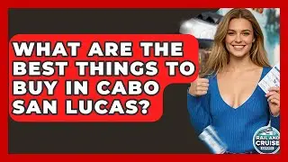 What Are The Best Things To Buy In Cabo San Lucas? - The Rail and Cruise Experts