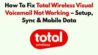 Как исправить неработоспособность Total Wireless Visual Voicemail: настройка, синхронизация и моб...