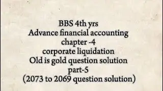 BBS 4thyrs/advance financial accounting/ chapter4/corporate liquidation/2073to2069 question solution