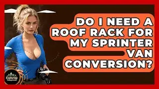 Do I Need A Roof Rack For My Sprinter Van Conversion? - Exploring Campgrounds