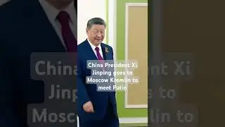 China President Xi Jinping goes to Moscow Kremlin to meet Putin