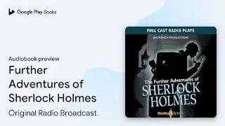 Further Adventures of Sherlock Holmes by Original Radio Broadcast &middot; Audiobook preview