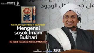 Mengenal sosok Imam Bukhari - Al Habib Hasan bin Ismail Al Muhdhor