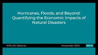 Hurricanes, Floods, & Beyond: Quantifying the Economic Impact of Natural Disasters - IMPLAN Webinars