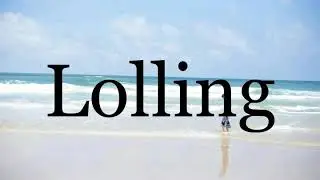 How To Pronounce Lolling🌈🌈🌈🌈🌈🌈Pronunciation Of Lolling