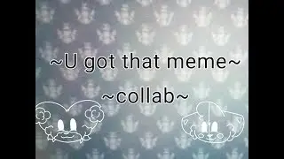 ~u got that meme~ | collab with Лиса Кити |♡