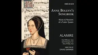 Anne Boleyn's Songbook: Music and Passions of a Tudor Queen &ndash; Alamire