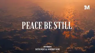 PEACE BE STILL - Instrumental Worship Music + Soaking worship music