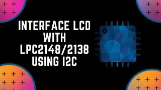 Interfacing LCD with LPC2148/2138 using I2C | ARM7 LPC2148 Microcontroller | LCD LM016L | SasH