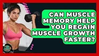 Can Muscle Memory Help You Regain Muscle Growth Faster? - High Energy Training Hub