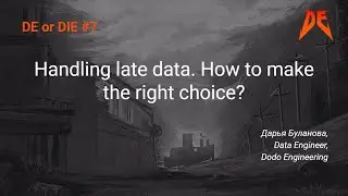 DE or DIE #7. Дарья Буланова &ndash; Handling late data. How to make the right choice?