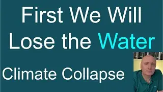 First We Will Lose the Water. Climate Collapse.