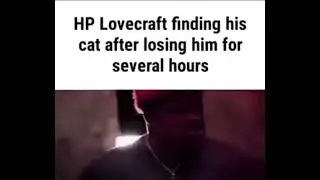 HP Lovecraft finding his cat after losing him for several hours