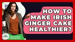 How To Make Irish Ginger Cake Healthier? - Discovering Ireland Now