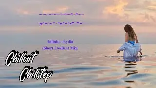 Infinity - Lydia (Short LowBeat Mix) ~~Chillout & Chillstep Music 2023~~
