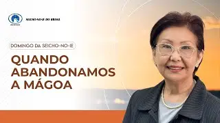 Quando abandonamos a m&aacute;goa - Domingo da Seicho-No-Ie