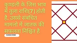 कुण्डली के जिस भाव में तुला राशि(7) होती है, उससे संबंधित मामलो में जातक की सफलता निश्चित है
