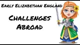 Early Elizabethan England 1558-1588: Challenges Abroad