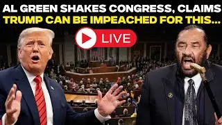 LIVE: 'Impeach, Convict And...' Al Green Shakes Congress, Claims Trump Can Now Be Impeached For... '
