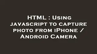 HTML : Using javascript to capture photo from iPhone / Android Camera