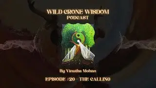 Wild Crone Wisdom Podcast | Episode #20 - The Calling | By Vinutha Mohan
