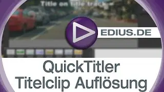 EDIUS Podcast - QuickTitler - Titelclip Aufl&ouml;sung