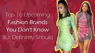 Top 10 Upcoming Fashion Brands You Don't Know But Definitely Should