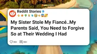 My Sister Stole My Fiancé..My Parents Said, You Need to Forgive So at Their Wedding I Had #reddit 