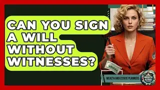 Can You Sign A Will Without Witnesses? - Wealth and Estate Planners