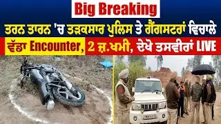Big Breaking: ਤਰਨ ਤਾਰਨ 'ਚ ਤੜਕਸਾਰ ਪੁਲਿਸ ਤੇ ਗੈਂ ਗਸਟਰਾਂ ਵਿਚਾਲੇ ਵੱਡਾ E.ncounter, 2 ਜ਼.ਖਮੀ
