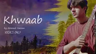 Khwaab-Ahmad Hassan | Vocals Only