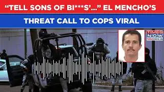 Mexico's El Mencho&rsquo;s &lsquo;Fall Back Bi***es&rsquo; Threat Call To Cops Viral, Drug Kingpin Heard Saying...
