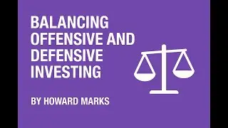 Balancing Offensive and Defensive Investing - Howard Marks