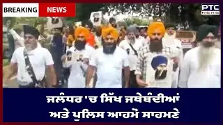 Sikh organizations and police Clash in Jalandhar: ਜਲੰਧਰ 'ਚ ਸਿੱਖ ਜਥੇਬੰਦੀਆਂ ਅਤੇ ਪੁਲਿਸ ਆਹਮੋ ਸਾਹਮਣੇ