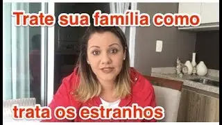 Trate sua família como trata os estranhos