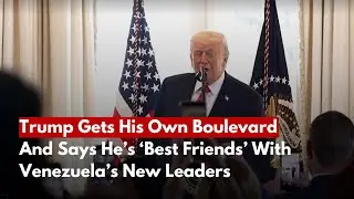Trump Gets His Own Boulevard - And Says He’s ‘Best Friends’ With Venezuela’s New Leaders
