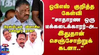 OPS | Sellur Raju | ADMK | TN Politics | ஓபிஎஸ் குறித்த கேள்வி..பிரஸ்மீட்டில் விளாசிய செல்லூர் ராஜு
