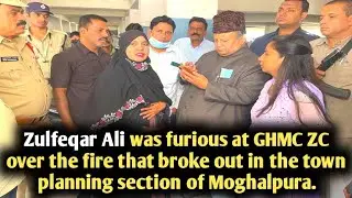 Zulfeqar Ali was furious at GHMC ZC over the fire that broke out in the town planning section