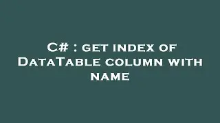 C# : get index of DataTable column with name