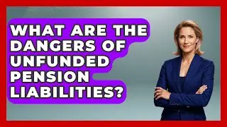 What Are The Dangers Of Unfunded Pension Liabilities? - Learn About Libertarianism