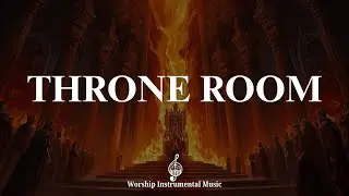 Throne Room | Prophetic Warfare Prayer Instrumental Music