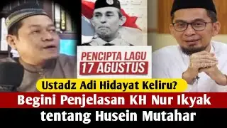 Ustadz Adi Hidayat Keliru? KH Nur Ikyak Luruskan Soal Husein Mutahar