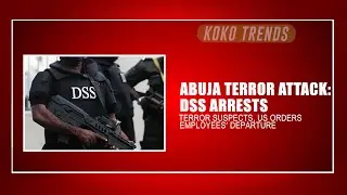 Abuja Terror Attack: DSS Arrests Terror Suspects, US Orders Employees&rsquo; Departure