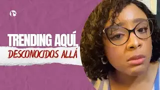 Trending aquí, Desconocidos Allá #FriegaConmigo