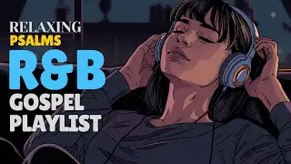 Relaxing R&B Gospel Psalms to Slow Down, Pray, and Feel God&rsquo;s Presence