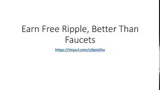 Earn Free Ripple, Better Than Faucets January 2018